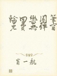 轮回乐园笔趣阁免费无弹窗