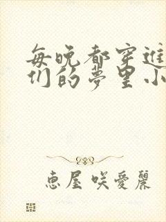 每晚都穿进男神们的梦里小说免费