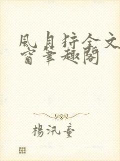 风月狩全文无弹窗笔趣阁