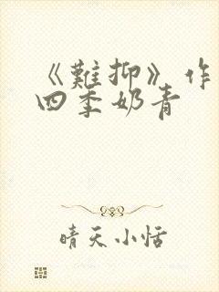 《难抑》作者:四季奶青