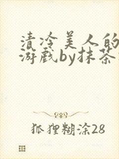 清冷美人的神奇游戏by抹茶冰沙