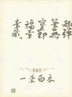 幸福宝笔趣阁隐藏章节无弹窗