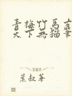 青梅竹马有时尽天下无猫笔趣阁