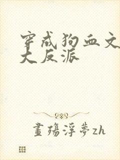 穿成狗血文中的大反派