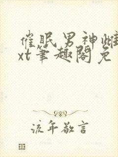 催眠男神雌堕txt笔趣阁免费