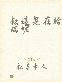 叔这是在给你治病呢