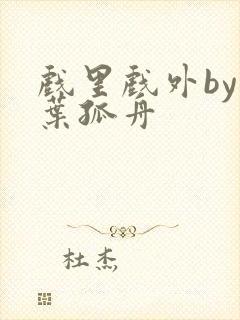 戏里戏外by一叶孤舟