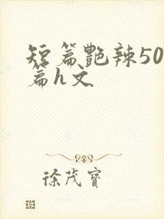 短篇艳辣500篇h文