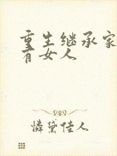 重生继承家族所有女人