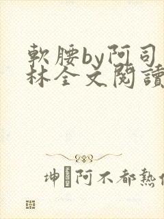 软腰by阿司匹林全文阅读
