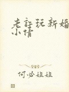 老许玩新婚少妇小倩