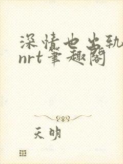 深情也出轨逆2nrt笔趣阁