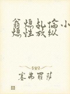 翁熄乩伦小说翁熄性放纵