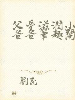 父爱滋润小芹和爸爸笔趣阁全文免费阅读小说