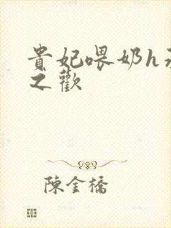 贵妃喂奶h承宠之欢