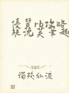 优质rb攻略系统沈芙笔趣阁最新