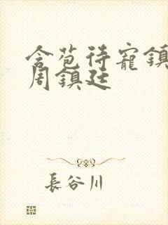 含苞待宠镇国公周镇廷