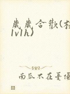 岁岁合欢(校园1v1h)