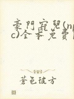 豪门宠儿(npc)全本免费阅读