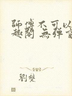 师傅不可以 笔趣阁 无弹窗