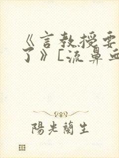 《言教授要撞坏了》[流鼻血]