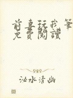 前妻玩我笔趣阁免费阅读