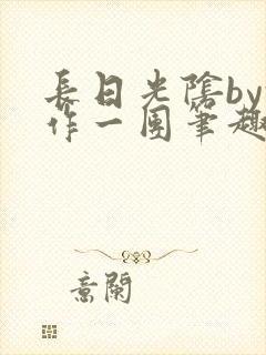 长日光阴by乱作一团笔趣阁免费阅读