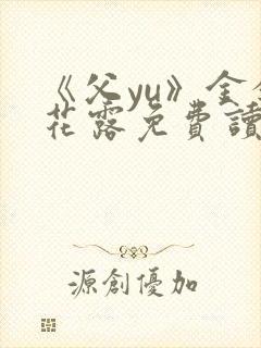 《父yu》金银花露免费读书