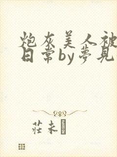 炮灰美人被浇灌日常by梦见好