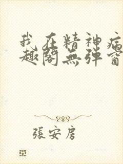 我在精神病院笔趣阁无弹窗