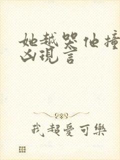 她越哭他撞得越凶现言