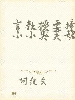 言教授要撞坏了小小奥芙妮写