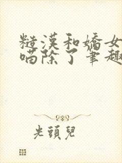 糙汉和娇女月半喵除了笔趣阁