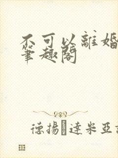 不可以离婚by笔趣阁