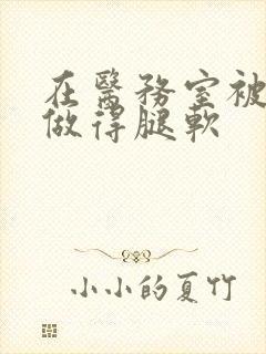 在医务室被教官做得腿软