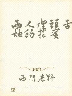 两人埋头舌尖吸她的花蜜