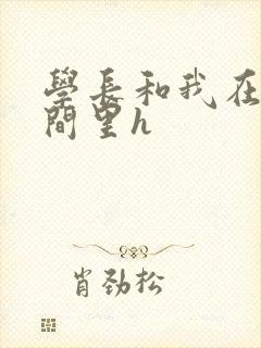 学长和我在卫生间里h