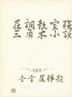 在调教室强迫坐三角木小说