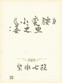 《小蛮腰》作者:姜之鱼