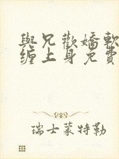 与兄欢娇软嫡女缠上身免费阅读