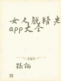 女人脱精光直播app大全