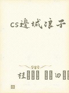 cs边城浪子