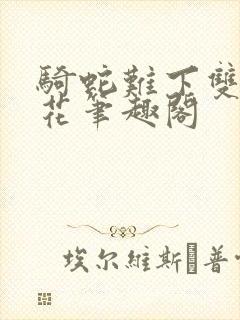 骑蛇难下双金银花笔趣阁