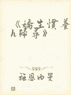 《娇生惯养4ph归寻》