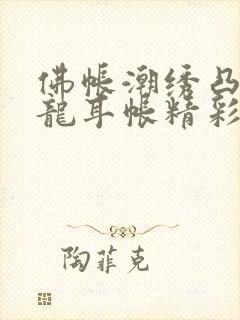 佛帐潮绣凸浮双龙耳帐精彩片段