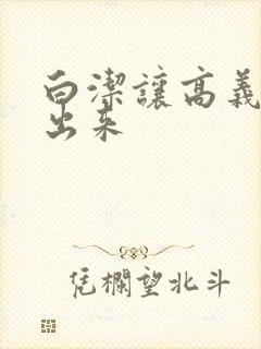 白洁让高义别拔出来