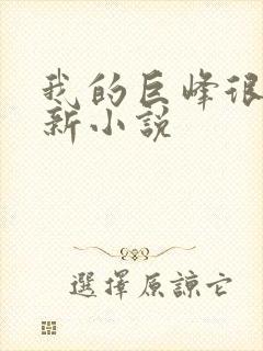 我的巨峰很软最新小说
