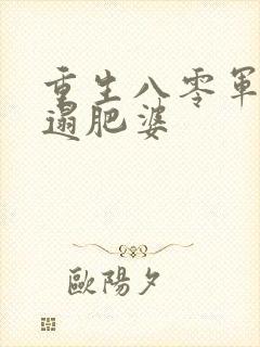 重生八零军嫂邋遢肥婆