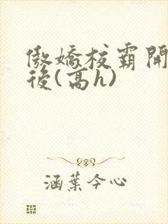 傲娇校霸开荤以后(高h)