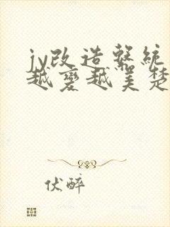 jy改造系统人越变越美楚倦安